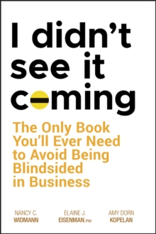 I Didn't See It Coming : The Only Book You'll Ever Need to Avoid Being Blindsided in Business