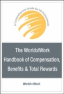 The WorldatWork Handbook of Compensation, Benefits and Total Rewards : A Comprehensive Guide for HR Professionals