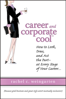 Career and Corporate Cool : How to Look, Dress, and Act the Part -- At Every Stage in Your Career...