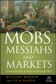 Mobs, Messiahs, and Markets : Surviving the Public Spectacle in Finance and Politics