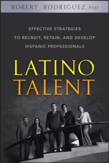 Latino Talent : Effective Strategies to Recruit, Retain and Develop Hispanic Professionals