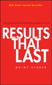 Results That Last : Hardwiring Behaviors That Will Take Your Company to the Top