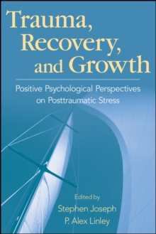 Trauma, Recovery, and Growth : Positive Psychological Perspectives on Posttraumatic Stress