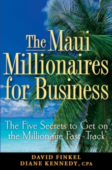 The Maui Millionaires for Business : The Five Secrets to Get on the Millionaire Fast Track