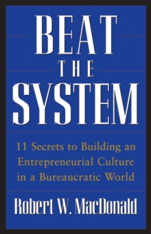 Beat The System : 11 Secrets to Building an Entrepreneurial Culture in a Bureaucratic World