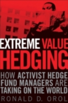 Extreme Value Hedging : How Activist Hedge Fund Managers Are Taking on the World