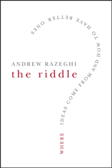 The Riddle : Where Ideas Come From and How to Have Better Ones