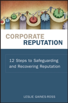 Corporate Reputation : 12 Steps to Safeguarding and Recovering Reputation