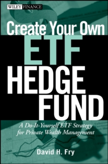 Create Your Own ETF Hedge Fund : A Do-It-Yourself ETF Strategy for Private Wealth Management