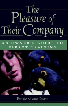 The Pleasure of Their Company : An Owner's Guide to Parrot Training