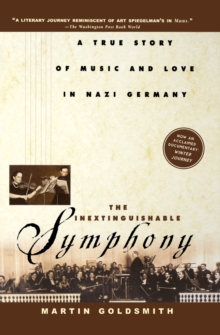 The Inextinguishable Symphony : A True Story of Music and Love in Nazi Germany