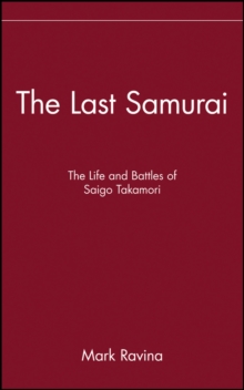 The Last Samurai : The Life and Battles of Saigo Takamori