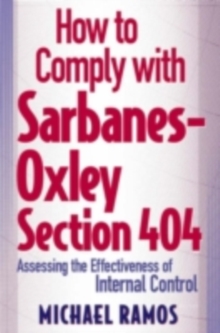 How to Comply with Sarbanes-Oxley Section 404 : Assessing the Effectiveness of Internal Control