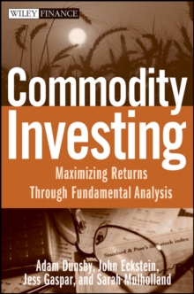 Commodity Investing : Maximizing Returns Through Fundamental Analysis