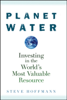 Planet Water : Investing in the World's Most Valuable Resource, Hardback Book Planet Water : Investing in the World's Most Valuable Resource, Hardback Book