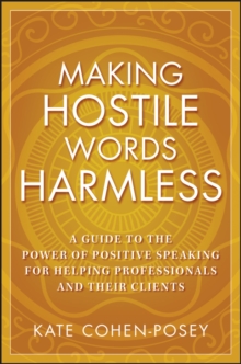 Making Hostile Words Harmless : A Guide to the Power of Positive Speaking For Helping Professionals and Their Clients, Paperback / softback Book Making Hostile Words Harmless : A Guide to the Power of Positive Speaking For Helping Professionals and Their Clients, Paperback / softback Book