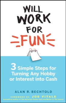 Will Work for Fun : Three Simple Steps for Turning Any Hobby or Interest Into Cash