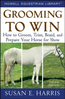 Grooming To Win : How to Groom, Trim, Braid, and Prepare Your Horse for Show