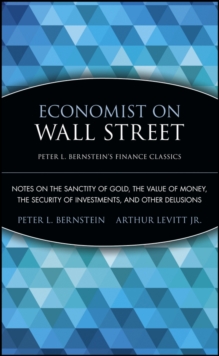 Economist on Wall Street (Peter L. Bernstein's Finance Classics) : Notes on the Sanctity of Gold, the Value of Money, the Security of Investments, and Other Delusions, Paperback / softback Book Economist on Wall Street (Peter L. Bernstein's Finance Classics) : Notes on the Sanctity of Gold, the Value of Money, the Security of Investments, and Other Delusions, Paperback / softback Book