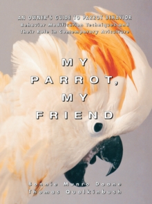 My Parrot, My Friend : An Owner's Guide to Parrot Behavior