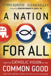 A Nation for All : How the Catholic Vision of the Common Good Can Save America from the Politics of Division