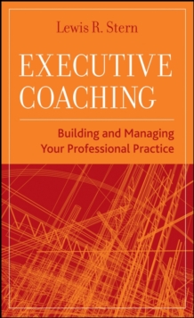 Executive Coaching : Building and Managing Your Professional Practice