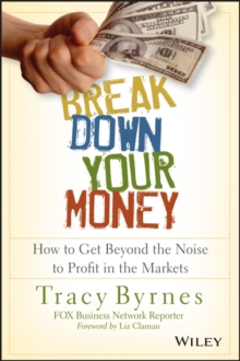 Break Down Your Money : How to Get Beyond the Noise to Profit in the Markets