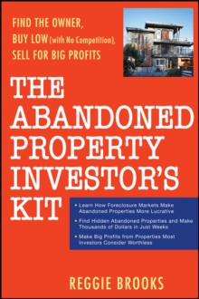 The Abandoned Property Investor's Kit : Find the Owner, Buy Low (with No Competition), Sell for Big Profits