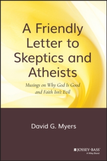 A Friendly Letter to Skeptics and Atheists : Musings on Why God Is Good and Faith Isn't Evil