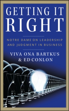 Getting It Right : Notre Dame on Leadership and Judgment in Business