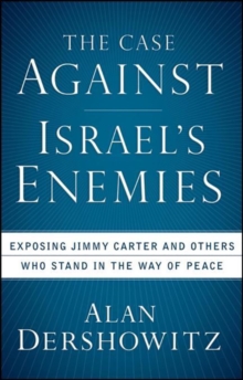 The Case Against Israel's Enemies : Exposing Jimmy Carter and Others Who Stand in the Way of Peace