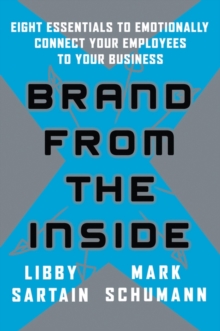 Brand From the Inside : Eight Essentials to Emotionally Connect Your Employees to Your Business