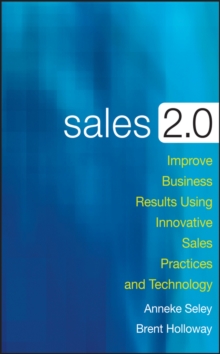 Sales 2.0 : Improve Business Results Using Innovative Sales Practices and Technology