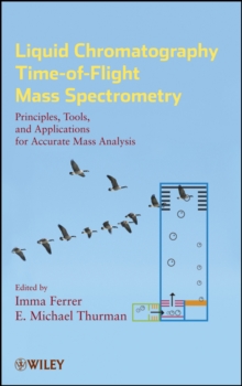 Liquid Chromatography Time-of-Flight Mass Spectrometry : Principles, Tools, and Applications for Accurate Mass Analysis