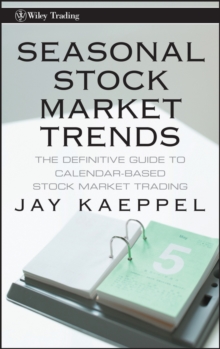 Seasonal Stock Market Trends : The Definitive Guide to Calendar-Based Stock Market Trading