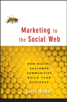 Marketing to the Social Web : How Digital Customer Communities Build Your Business