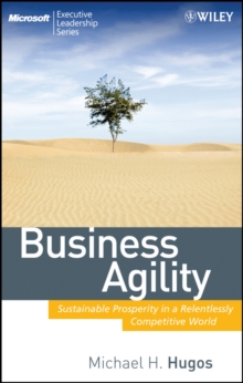 Business Agility : Sustainable Prosperity in a Relentlessly Competitive World