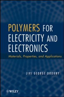 Polymers for Electricity and Electronics : Materials, Properties, and Applications, Hardback Book Polymers for Electricity and Electronics : Materials, Properties, and Applications, Hardback Book