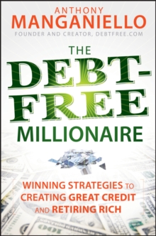 The Debt-Free Millionaire : Winning Strategies to Creating Great Credit and Retiring Rich, Hardback Book The Debt-Free Millionaire : Winning Strategies to Creating Great Credit and Retiring Rich, Hardback Book