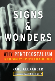 Signs and Wonders : Why Pentecostalism Is the World's Fastest Growing Faith