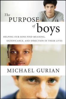 The Purpose of Boys : Helping Our Sons Find Meaning, Significance, and Direction in Their Lives