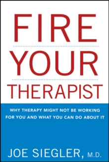 Fire Your Therapist : Why Therapy Might Not Be Working for You and What You Can Do about It