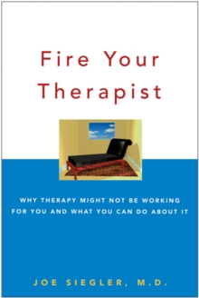 Fire Your Therapist : Why Therapy Might Not Be Working for You and What You Can Do about It