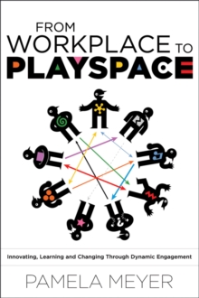 From Workplace to Playspace : Innovating, Learning and Changing Through Dynamic Engagement, Hardback Book From Workplace to Playspace : Innovating, Learning and Changing Through Dynamic Engagement, Hardback Book