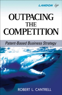 Outpacing the Competition : Patent-Based Business Strategy