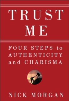 Trust Me : Four Steps to Authenticity and Charisma