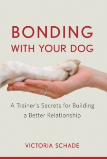 Bonding with Your Dog : A Trainer's Secrets for Building a Better Relationship