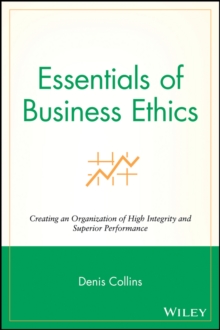 Essentials of Business Ethics : Creating an Organization of High Integrity and Superior Performance