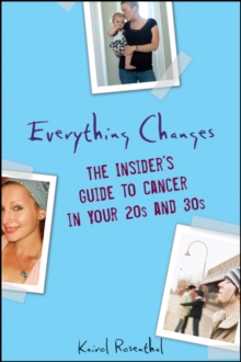 Everything Changes : The Insider's Guide to Cancer in Your 20's and 30's