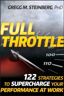 Full Throttle : 122 Strategies to Supercharge Your Performance at Work